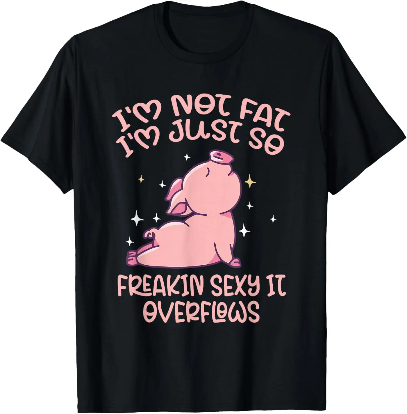 Funny Quote Not Fat I'm Just So Freaking Sexy It Overflows T-Shirt summer graphic tees