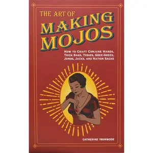 Art of Making Mojos by Catherine Yronwode Hoodoo Conjure Guide