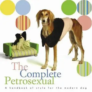 USED-The Complete Petrosexual: A Handbook of Style for the Modern Dog by Paint Chip Productions (Paperback)
