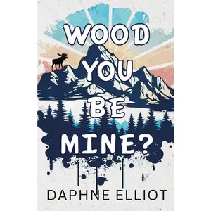 USED-Wood You Be Mine?: A Grumpy Lumberjack Romance (Lovewell Lumberjacks) by Daphne Elliot (Paperback)