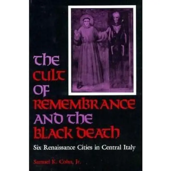 USED-The Cult of Remembrance and the Black Death: Six Renaissance Cities in Central Italy by Cohn, Samuel K., Jr. (Paperback)