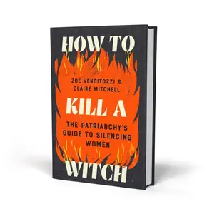 How to K*ll a Witch: The Patriarchy's Guide to Silencing Women - Hardback Edition, Feminist Nonfiction, Historical Document Analysis