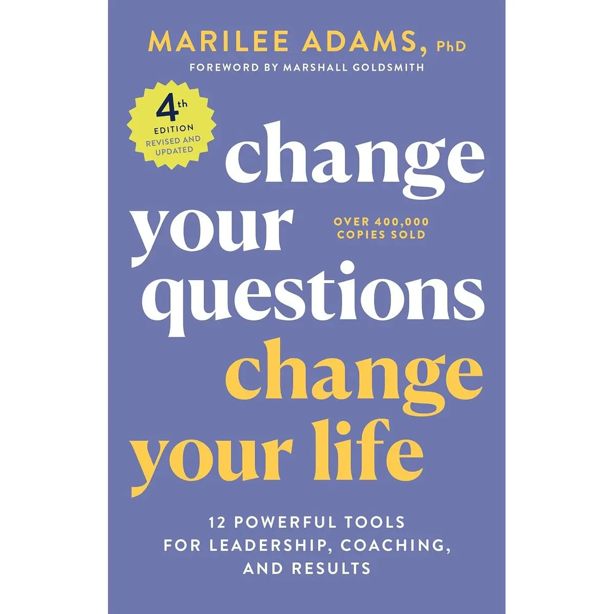 Change Your Questions, Change Your Life, 4th Edition: 12 Powerful Tools for Leadership, Coaching, and Results (Inquiry Institute Library Series) Paperback – August 23, 2022
