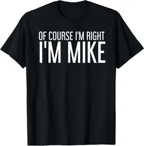 OF COURSE I'M RIGHT I'M MIKE Funny Gift Idea T-Shirt, Adult Graphic Pure Cotton Shirt, Gift T-shirt Fabric Menswear