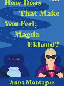 How Does That Make You Feel, Magda Eklund?: A Novel by Anna Montague [Paperback Book]