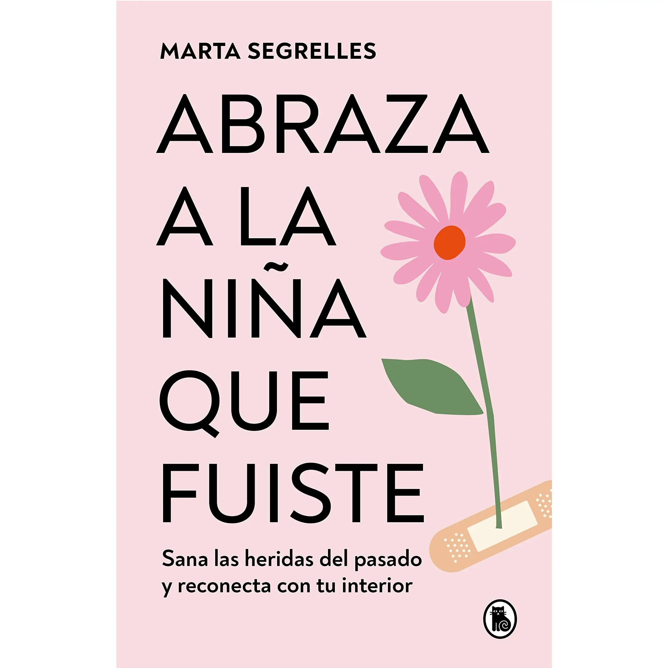 Abraza a la Niña Que Fuiste: Sana Las Heridas del Pasado Y Reconecta Con Tu Interior / Embrace the Child You Once Were: Sana Las Heridas del Pasado Y