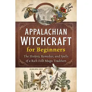 Appalachian Witchcraft for Beginners – History, Remedies & Folk Magic Spells Paperback