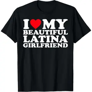 100% Cotton I Love My Beautiful Latina Girlfriend GF T-Shirt