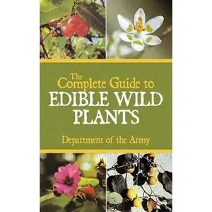 The Complete Guide to Edible Wild Plants -- U S Department of the Army, Paperback