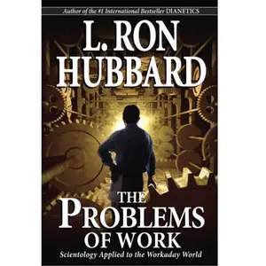 The Problems of Work Scientology Applied to the Workaday World by L. Ron Hubbard