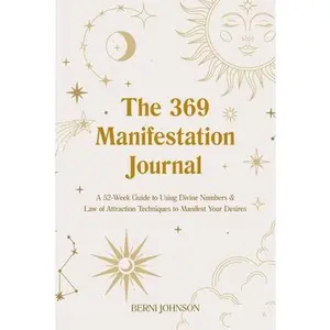 The 369 Manifestation Journal: A 52-Week Guide to Using Divine Numbers and Law of Attraction Techniques to Manifest Your Desires -- Berni Johnson, Hardcover