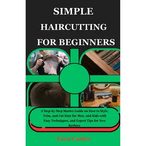 SIMPLE HAIRCUTTING FOR BEGINNERS: A Step-by-Step Starter Guide on How to Style, Trim, and Cut Hair for Men, and Kids with Easy Techniques, and Expert Tips for New Barbers Paperback – June 9, 2025