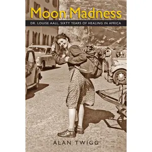 USED-Moon Madness: Dr. Louise Aall, Sixty Years of Healing in Africa by Twigg, Alan (Paperback)