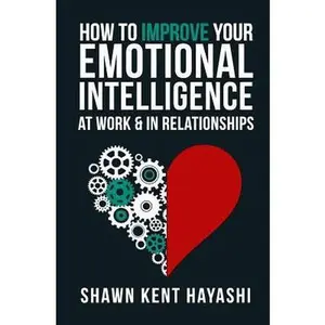 USED-How to Improve Your Emotional Intelligence At Work & In Relationships by Kent Hayashi, Shawn (Paperback)