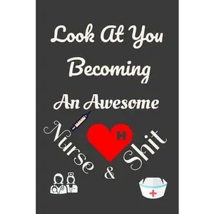 USED-Look At You Becoming An Awesome Nurse & Shit: Nursing Student Gifts, College student gifts. Lined Notebook / Journal Gift, 100 Pages, 6x9, Soft Cover, by Publishing, Nursing Gifts (Paperback)