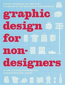 USED-Graphic Design for Nondesigners: Essential Knowledge, Tips, and Tricks, Plus 20 Step-by-Step Projects for the Design Novice by Tony Seddon (Paperback)
