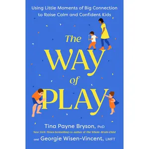 The Way of Play: Using Little Moments of Big Connection to Raise Calm and Confident Kids -- Tina Payne Bryson - Hardcover