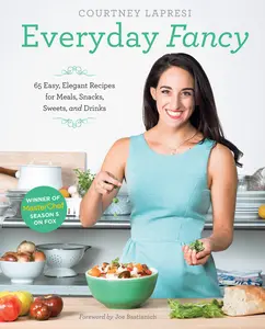 USED-Everyday Fancy: 65 Easy, Elegant Recipes for Meals, Snacks, Sweets, and Drinks from the Winner of Masterchef Season 5 on Fox by Lapresi, Courtney (Hardcover)