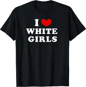 I Heart White Girls Shirt, I Love White Girls T-Shirt | Unisex Cotton Tee | Size S-5XL | FAST SHIPPING