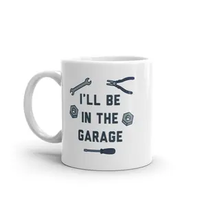 I'll Be In The Garage Mug Funny Car Mechanic Dad Graphic Novelty Coffee Cup - 11oz Funny Coffee Mugs Ceramic Printed Drinkware Cup