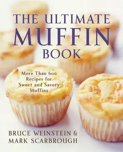 The Ultimate Muffin Book: More Than 600 Recipes for Sweet and Savory Muffins (Ultimate Cookbooks) by Bruce Weinstein||Mark Scarbrough [Paperback Book]