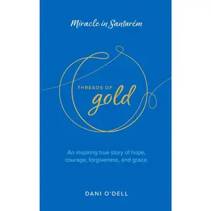 USED-Threads of Gold: Miracle in Santarem: An inspiring true story of hope, courage, forgiveness, and grace. by O'Dell, Dani (Paperback)