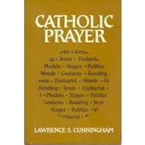 USED-Catholic Prayer: Prayer, Words, Gestures, Reading, Jesus, Eucharist, Models, Politics, Stages by Lawrence S. Cunningham (Hardcover)