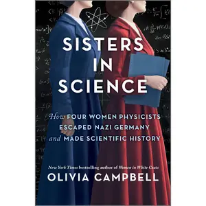 Sisters in Science: How Four Women Physicists Escaped Nazi Germany and Made Scientific History by Olivia Campbell [Hardback Book]