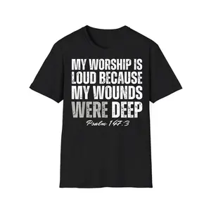 My Worship is Loud Because My Wounds were Deep Psalm 147_3 T-Shirt