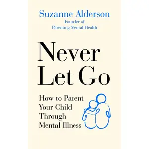 USED-Never Let Go: How to Parent Your Child Through Mental Illness by Alderson, Suzanne (Paperback)