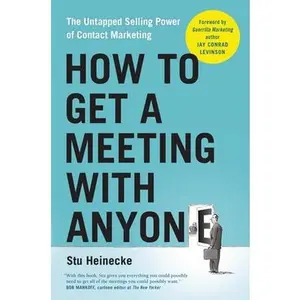 USED-How to Get a Meeting with Anyone: The Untapped Selling Power of Contact Marketing by Stu Heinecke (Hardcover)