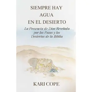 Siempre Hay Agua en el Desierto: La Presencia de Dios Revelada por los Pozos y los Desiertos de la Biblia (Spanish Edition)