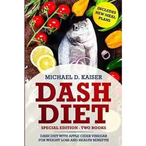 USED-DASH Diet: Special Edition - Two Books - The DASH Diet For Weight Loss With Apple Cider Vinegar Health Benefits. Includes New Meal Plans. by Kaiser, Michael D. (Paperback)