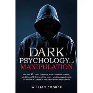 Dark Psychology and Manipulation: Dark Psychology and Manipulation: Discover 40 Covert Emotional Manipulation Techniques, Mind Control & Brainwashing