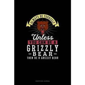 USED-Always Be Yourself Unless You Can Be A Grizzly Bear Then Be A Grizzly Bear: Gratitude Journal by Novelty, Blue Cloud (Paperback)