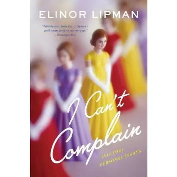 USED-I Can't Complain: (all Too) Personal Essays by Lipman, Elinor (Paperback)