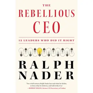 USED-The Rebellious CEO: 12 Leaders Who Did It Right by Nader, Ralph (Hardcover)