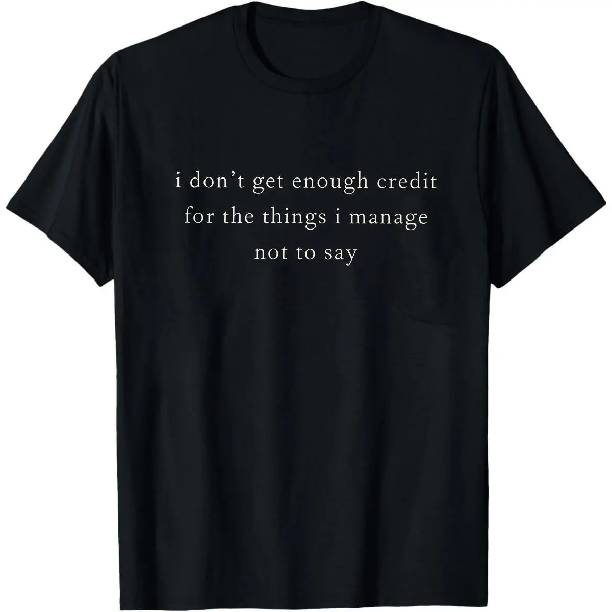 I don't get enough credit for the things I mange not say, Sarcastic Shirt, Adult Humor Shirt, Talkative person Shirt, Gildan
