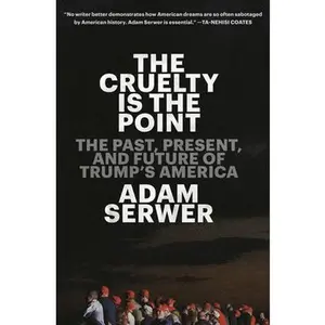 USED-The Cruelty Is the Point: The Past, Present, and Future of Trump's America by Serwer, Adam (Hardcover)