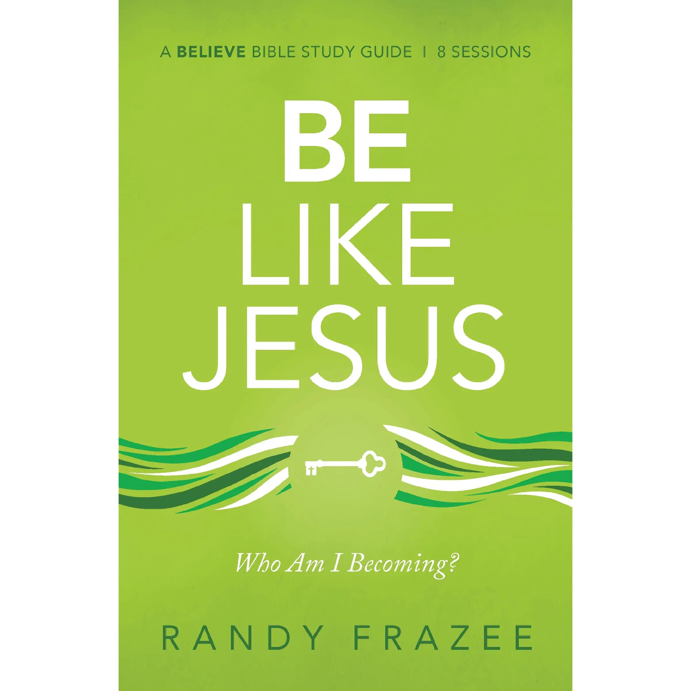 Be Like Jesus Bible Study Guide: Am I Becoming the Person God Wants Me to Be? (Believe Bible Study Series) by Randy Frazee [Paperback Book]