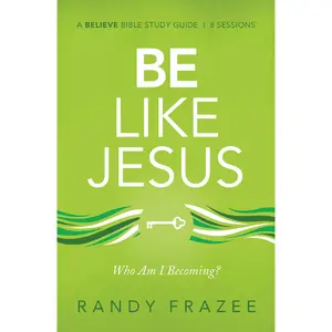 Be Like Jesus Bible Study Guide: Am I Becoming the Person God Wants Me to Be? (Believe Bible Study Series) by Randy Frazee [Paperback Book]