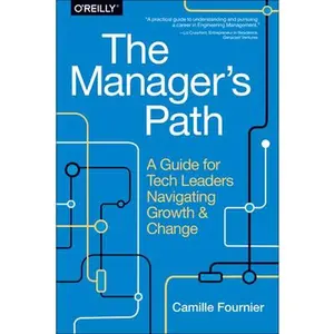 The Manager's Path: A Guide for Tech Leaders Navigating Growth and Change -- Camille Fournier, Paperback