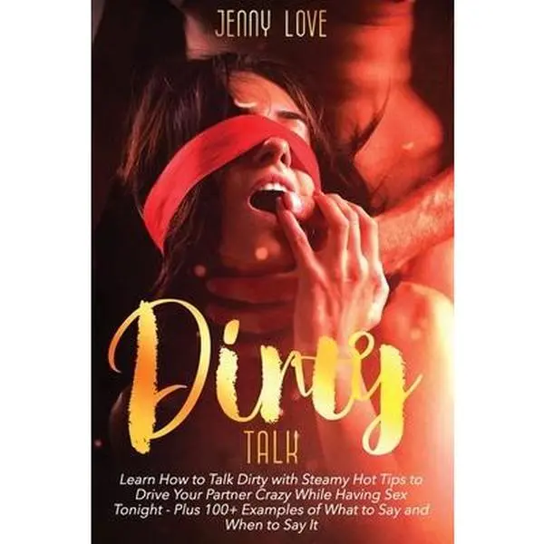 USED-Dirty Talk: Learn How to Talk Dirty with Steamy Hot Tips to Drive Your Partner Crazy While Having Sex Tonight - Plus 100+ Examples of What to Say and by Love, Jenny (Paperback)