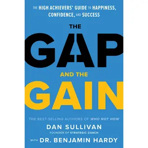 The Gap and the Gain: The High Achievers' Guide to Happiness, Confidence, and Success -- Dan Sullivan - Hardcover