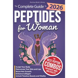 The Complete Guide To Peptides For Women: Sculpt Your Body, Rejuvenate Your Skin and Lips, Boost Hair Growth, Enhance Collagen, and Unlock Timeless Beauty and Vitality (The Peptide Mastery Series™) Handbook