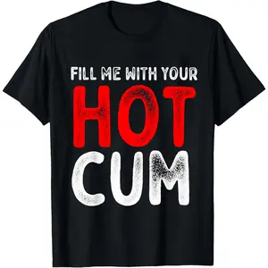 100% Cotton Fill Me With Your Hot Cum T-Shirt Women Men Unisex Clothing Streetwear