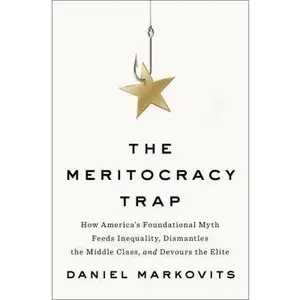 USED-The Meritocracy Trap: How America's Foundational Myth Feeds Inequality, Dismantles the Middle Class, and Devours the Elite by Markovits, Daniel (Hardcover)