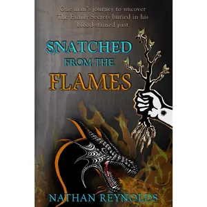 Snatched from the flames: One man's journey to uncover The Family Secrets buried in his blood-stained past -- Nathan Reynolds - Paperback