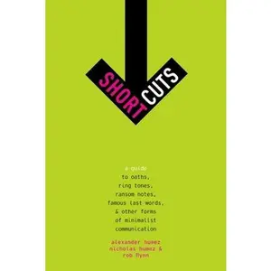 USED-Short Cuts: A Guide to Oaths, Ring Tones, Ransom Notes, Famous Last Words, and Other Forms of Minimalist Communication by Humez, Alexander (Hardcover)