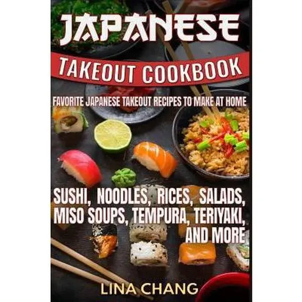 USED-Japanese Takeout Cookbook Favorite Japanese Takeout Recipes to Make at Home: Sushi, Noodles, Rices, Salads, Miso Soups, Tempura, Teriyaki and More by Chang, Lina (Paperback)